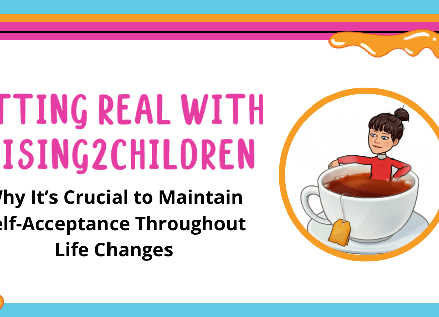 image that says getting real with raising2children why it's crucial to maintain self-acceptance throughout life changes with a bitmoji of a woman in a cup of tea