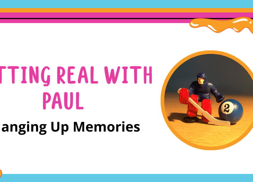 image that says getting real with paul hanging up memories with a picture of a hockey player plastic figure